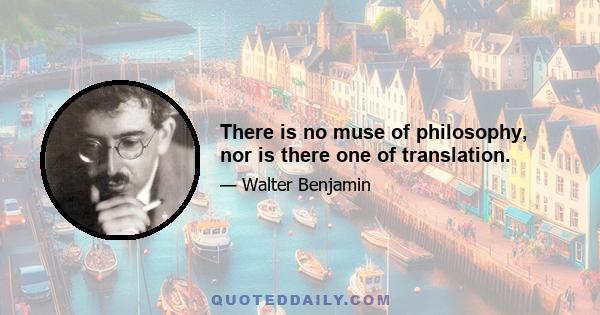 There is no muse of philosophy, nor is there one of translation.