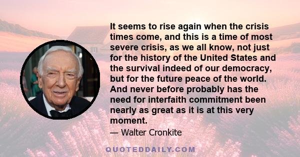 It seems to rise again when the crisis times come, and this is a time of most severe crisis, as we all know, not just for the history of the United States and the survival indeed of our democracy, but for the future