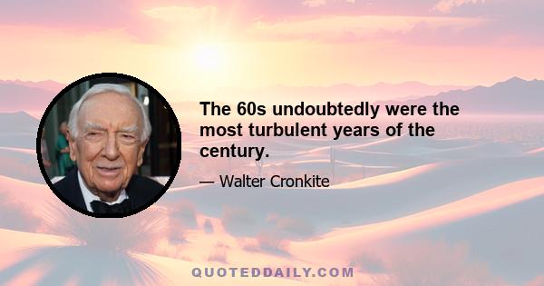 The 60s undoubtedly were the most turbulent years of the century.