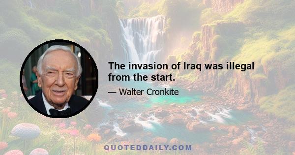 The invasion of Iraq was illegal from the start.