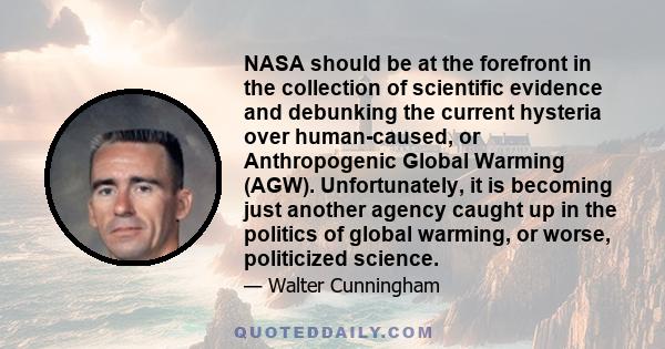 NASA should be at the forefront in the collection of scientific evidence and debunking the current hysteria over human-caused, or Anthropogenic Global Warming (AGW). Unfortunately, it is becoming just another agency