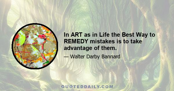 In ART as in Life the Best Way to REMEDY mistakes is to take advantage of them.