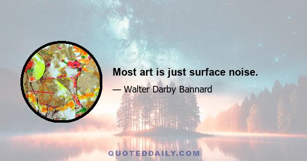 Most art is just surface noise.