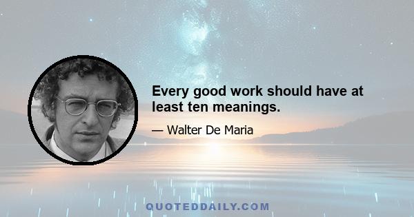 Every good work should have at least ten meanings.