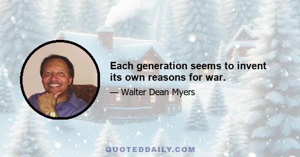 Each generation seems to invent its own reasons for war.