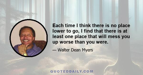 Each time I think there is no place lower to go, I find that there is at least one place that will mess you up worse than you were.