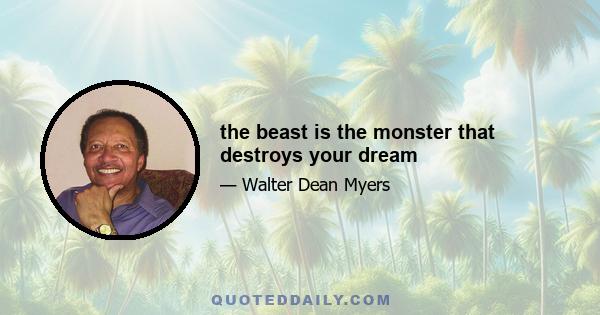 the beast is the monster that destroys your dream