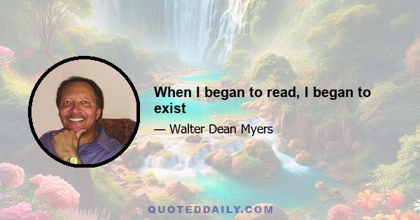 When I began to read, I began to exist