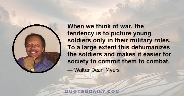 When we think of war, the tendency is to picture young soldiers only in their military roles. To a large extent this dehumanizes the soldiers and makes it easier for society to commit them to combat.