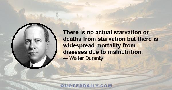 There is no actual starvation or deaths from starvation but there is widespread mortality from diseases due to malnutrition.