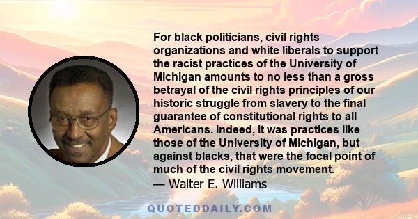 For black politicians, civil rights organizations and white liberals to support the racist practices of the University of Michigan amounts to no less than a gross betrayal of the civil rights principles of our historic