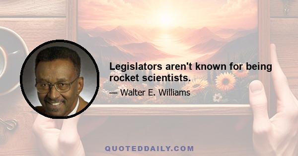 Legislators aren't known for being rocket scientists.