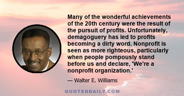 Many of the wonderful achievements of the 20th century were the result of the pursuit of profits. Unfortunately, demagoguery has led to profits becoming a dirty word. Nonprofit is seen as more righteous, particularly