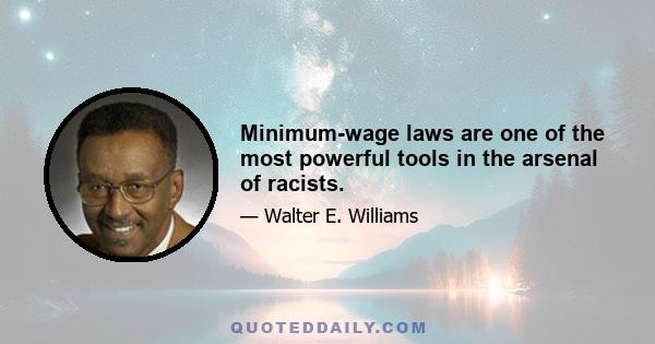 Minimum-wage laws are one of the most powerful tools in the arsenal of racists.