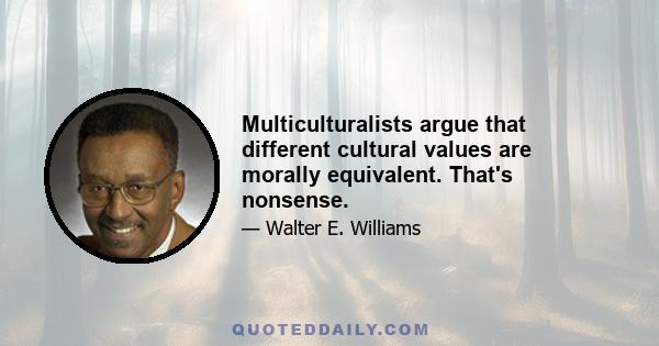 Multiculturalists argue that different cultural values are morally equivalent. That's nonsense.