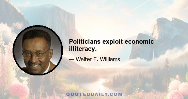 Politicians exploit economic illiteracy.