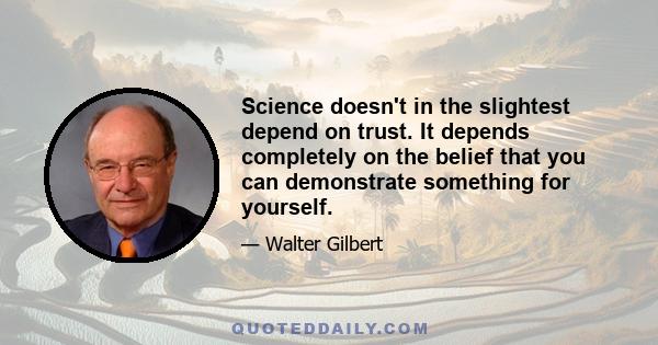 Science doesn't in the slightest depend on trust. It depends completely on the belief that you can demonstrate something for yourself.