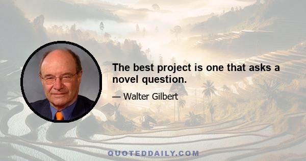 The best project is one that asks a novel question.