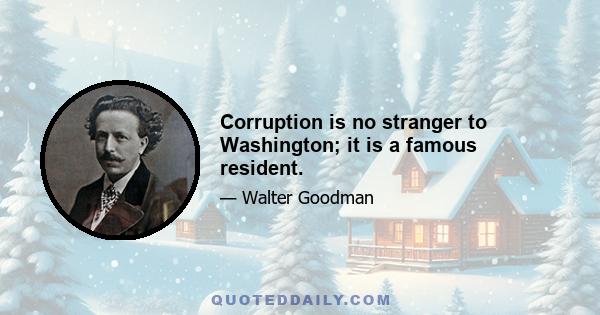 Corruption is no stranger to Washington; it is a famous resident.