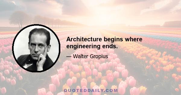 Architecture begins where engineering ends.