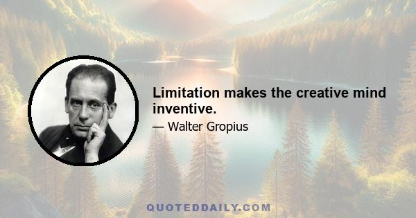 Limitation makes the creative mind inventive.