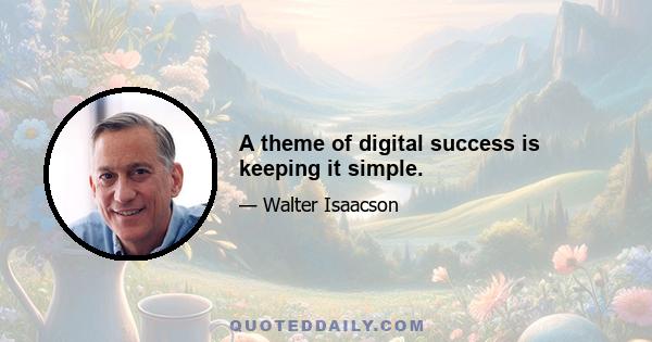 A theme of digital success is keeping it simple.