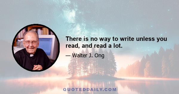 There is no way to write unless you read, and read a lot.