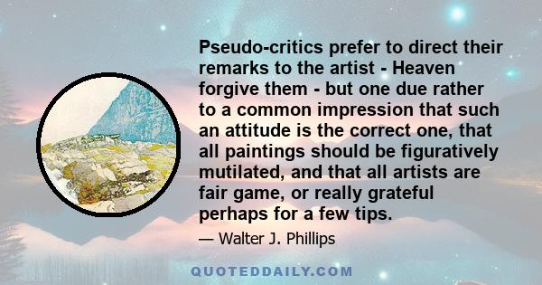 Pseudo-critics prefer to direct their remarks to the artist - Heaven forgive them - but one due rather to a common impression that such an attitude is the correct one, that all paintings should be figuratively