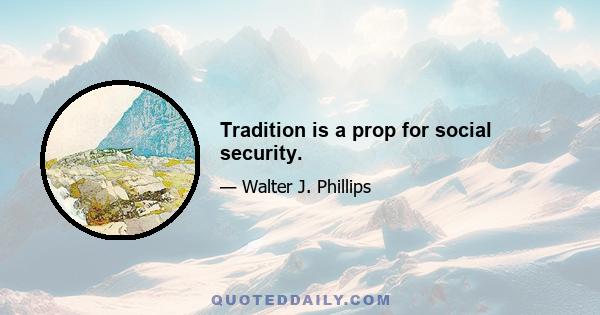 Tradition is a prop for social security.