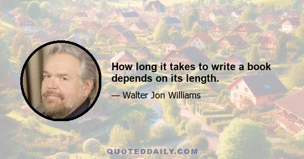 How long it takes to write a book depends on its length.