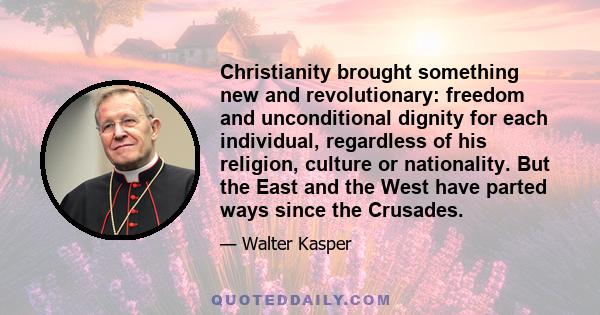 Christianity brought something new and revolutionary: freedom and unconditional dignity for each individual, regardless of his religion, culture or nationality. But the East and the West have parted ways since the