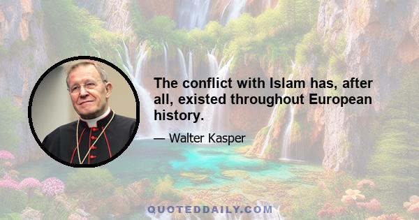 The conflict with Islam has, after all, existed throughout European history.