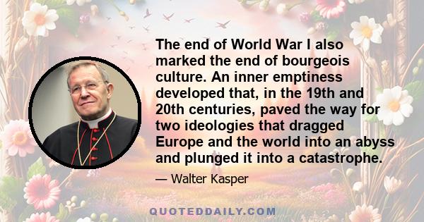 The end of World War I also marked the end of bourgeois culture. An inner emptiness developed that, in the 19th and 20th centuries, paved the way for two ideologies that dragged Europe and the world into an abyss and