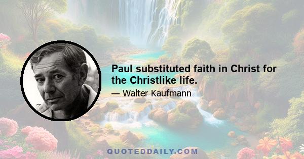 Paul substituted faith in Christ for the Christlike life.