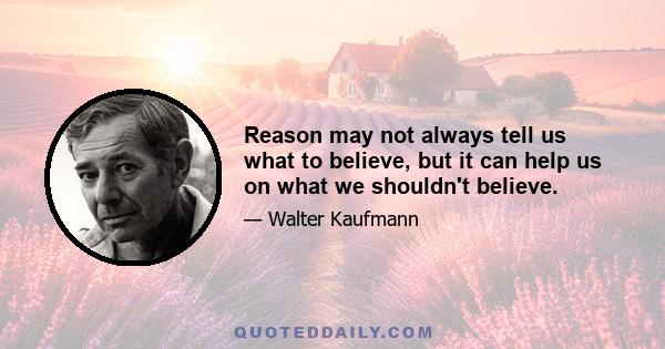 Reason may not always tell us what to believe, but it can help us on what we shouldn't believe.