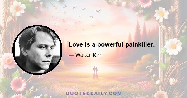 Love is a powerful painkiller.