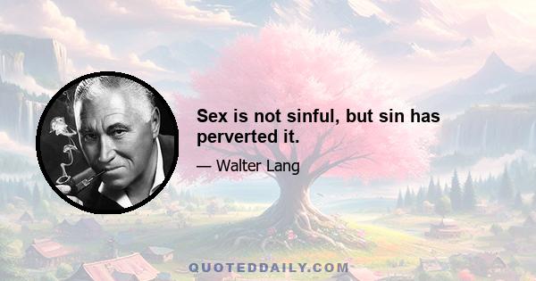 Sex is not sinful, but sin has perverted it.