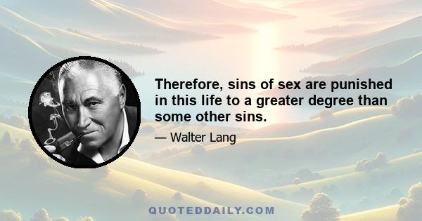 Therefore, sins of sex are punished in this life to a greater degree than some other sins.