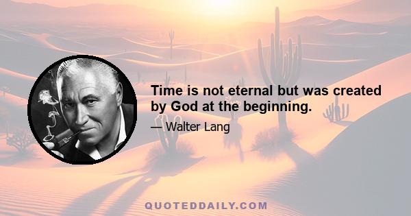 Time is not eternal but was created by God at the beginning.