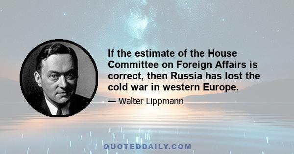 If the estimate of the House Committee on Foreign Affairs is correct, then Russia has lost the cold war in western Europe.