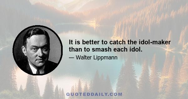 It is better to catch the idol-maker than to smash each idol.