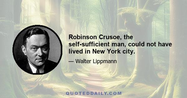 Robinson Crusoe, the self-sufficient man, could not have lived in New York city.