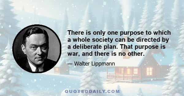 There is only one purpose to which a whole society can be directed by a deliberate plan. That purpose is war, and there is no other.