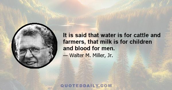 It is said that water is for cattle and farmers, that milk is for children and blood for men.