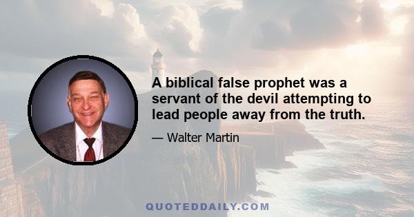 A biblical false prophet was a servant of the devil attempting to lead people away from the truth.