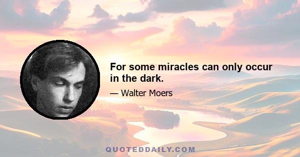 For some miracles can only occur in the dark.