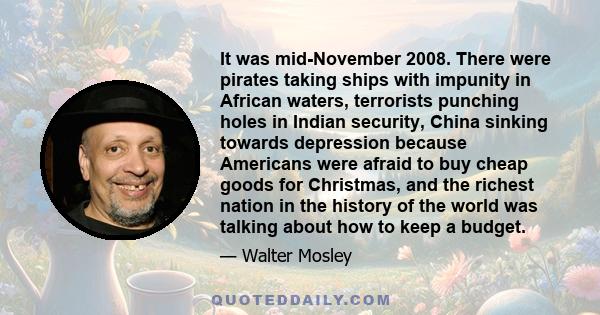 It was mid-November 2008. There were pirates taking ships with impunity in African waters, terrorists punching holes in Indian security, China sinking towards depression because Americans were afraid to buy cheap goods