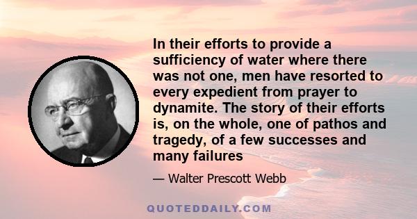 In their efforts to provide a sufficiency of water where there was not one, men have resorted to every expedient from prayer to dynamite. The story of their efforts is, on the whole, one of pathos and tragedy, of a few