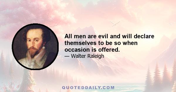 All men are evil and will declare themselves to be so when occasion is offered.