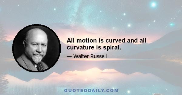 All motion is curved and all curvature is spiral.